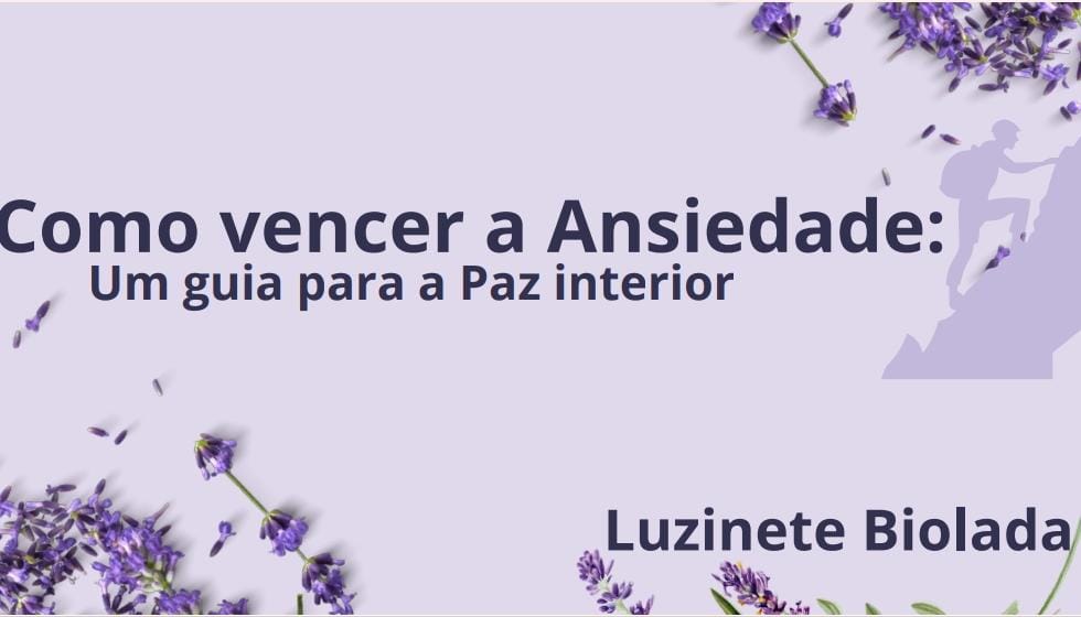 Como vencer a ansiedade , Um guia para a paz interior - Luzinete A...