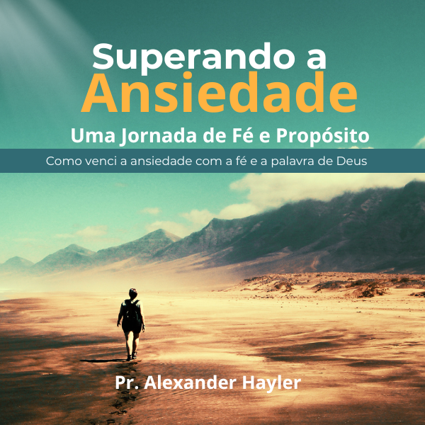 Superando a Ansiedade: Uma Jornada de Fé e Propósito - Alexander Ha...