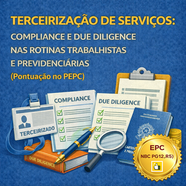 TERCEIRIZAÇÃO DE SERVIÇOS: COMPLIANCE E DUE DILIGENCE NAS ROTINAS TRABALHISTAS E PREVIDENCIÁRIAS (Pontuação no PEPC)