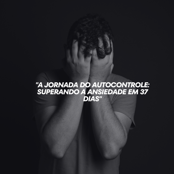 "A Jornada do Autocontrole: Superando a Ansiedade em 37 dias" - AQU...