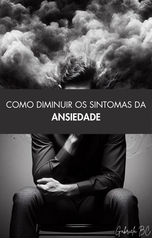 Como Diminuir os Sintomas da Ansiedade - Gabriela Barros da Costa