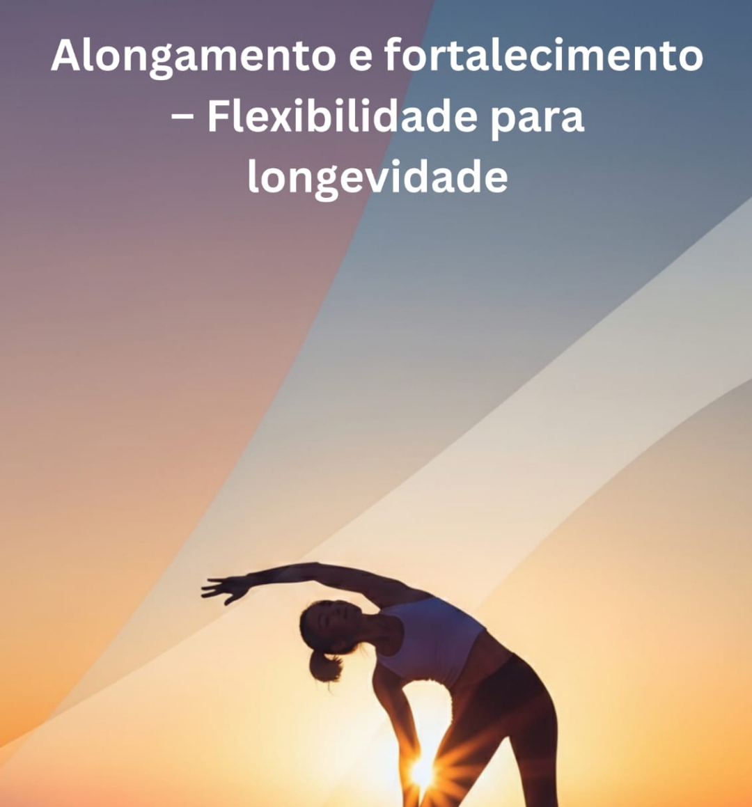 Alongamento e fortalecimento – Flexibilidade para longevidade - Has...