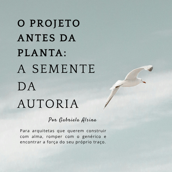 O Projeto Antes da Planta A Semente da Autoria Para arquitetas que querem construir com alma, romper com o genérico e encontrar a força do seu próprio traço.