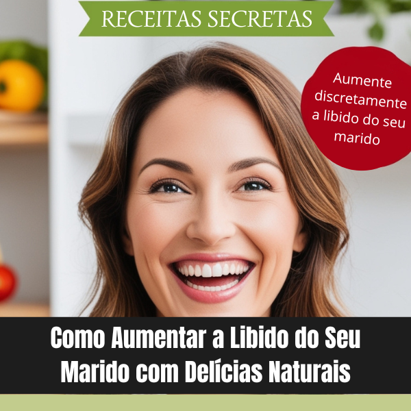 Receitas Secretas para Aumentar a Libido do Seu Marido
