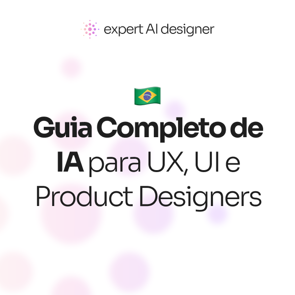 Guia Completo de IA para UX, UI e Product Designers 🇧🇷 - Expert A...