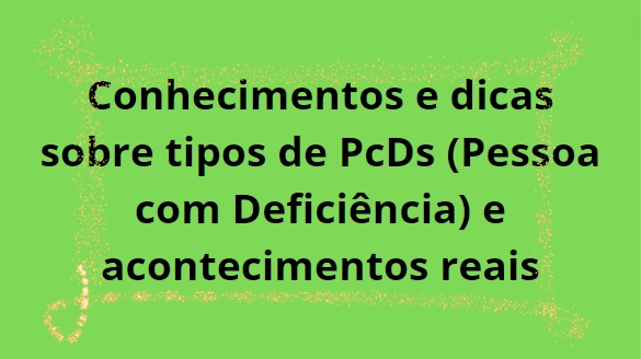 Conhecimentos e dicas sobre tipos de PcDs (Pessoa com Deficiênci...