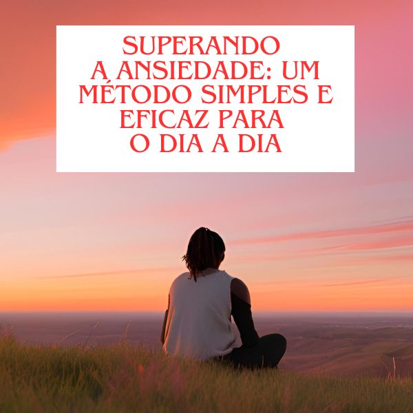 Superando a Ansiedade: Um Método Simples e Eficaz para o Dia a Dia ...