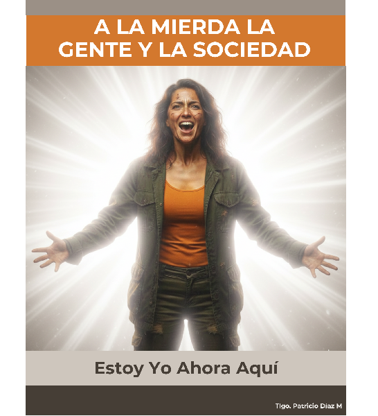 A LA MIERDA LA GENTE Y LA SOCIEDAD: ESTOY YO AHORA AQUÍ