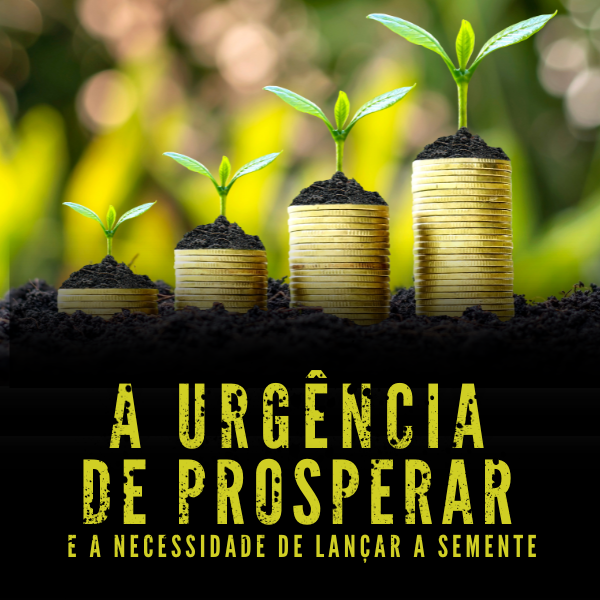 A urgência de prosperar e a necessidade de lançar a semente - Kapsu...