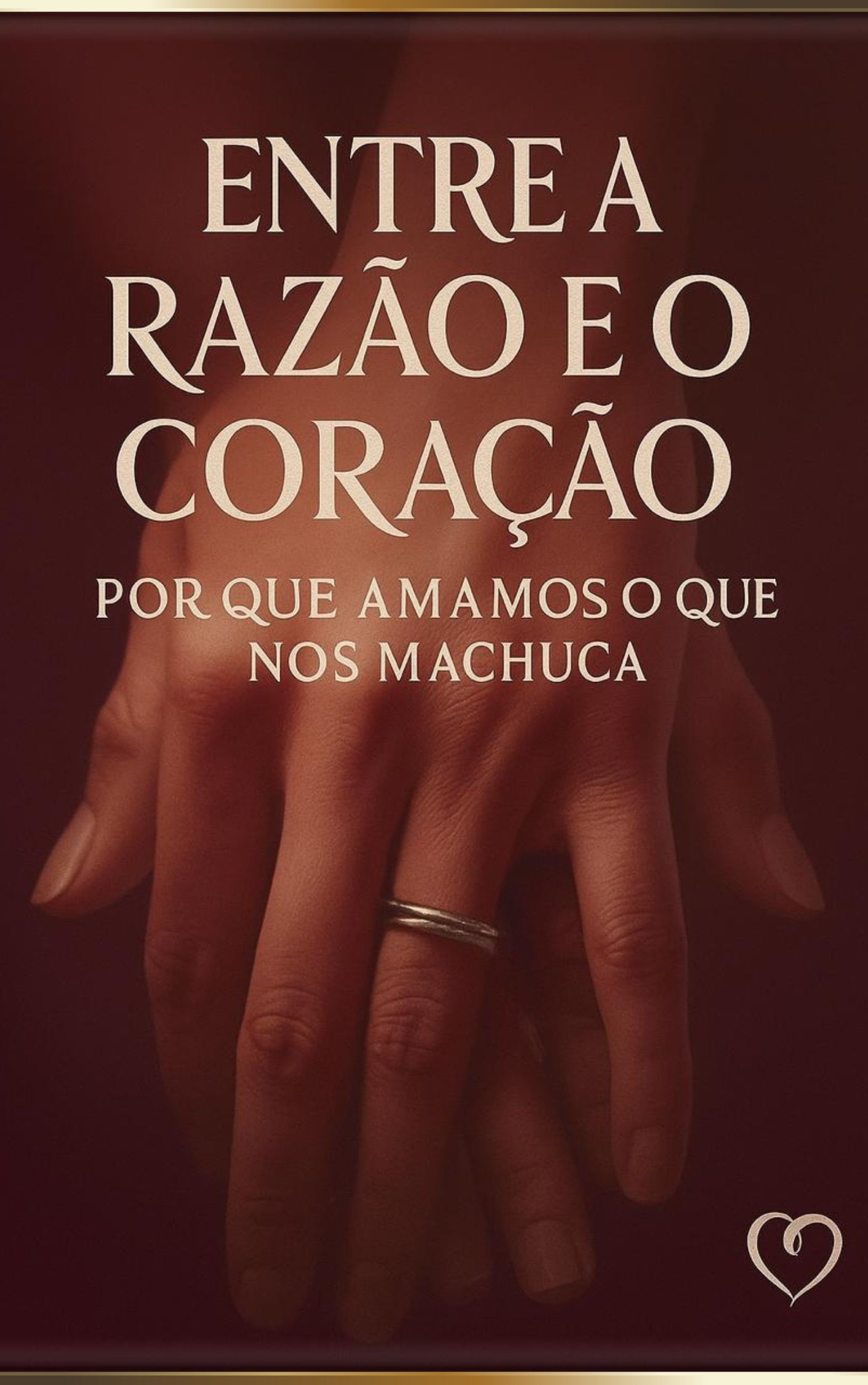 Entre a Razão e o Coração: Por Que Amamos o Que Nos Machuca - deivi...