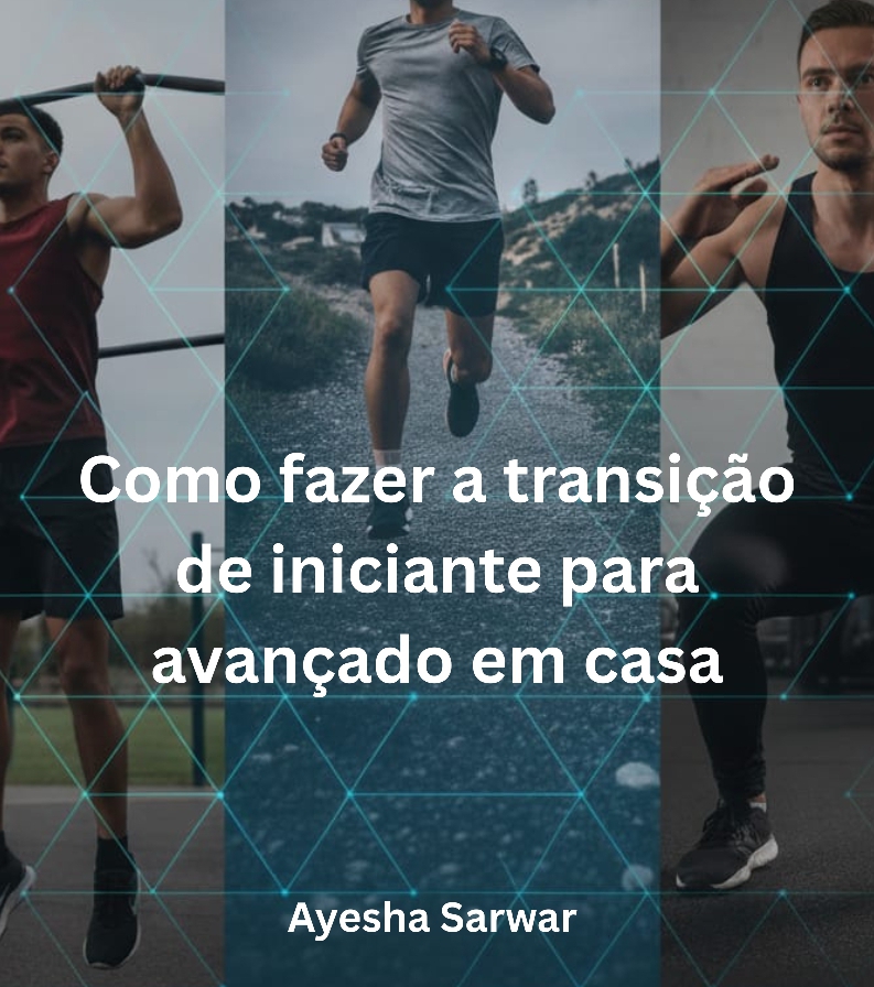 Como fazer a transição de iniciante para avançado em casa