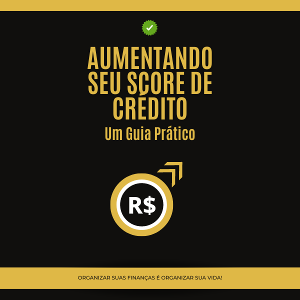 Aumentando seu Score de Crédito - Um Guia Prático
