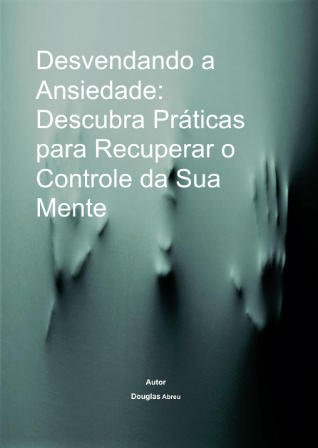 Desvendando a Ansiedade: Descubra práticas para recuperar o control...