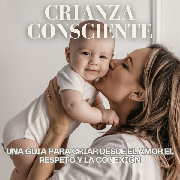 CRIANZA CONSCIENTE UNA GUIA PARA CRIAR DESDE EL AMOR EL RESPETO Y L...