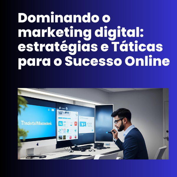 Dominando o Marketing digital: Estratégias e táticas para o sucesso...