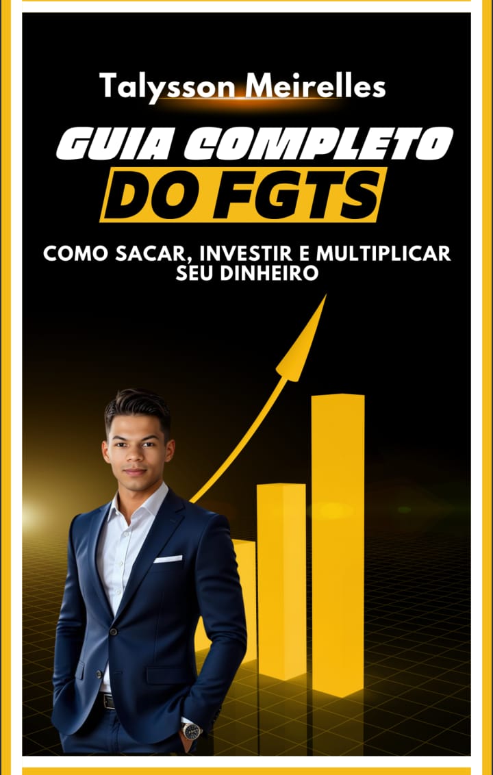 GUIA COMPLETO DO FGTS: COMO SACAR, INVESTIR E MULTIPLICAR SEU DINHEIRO