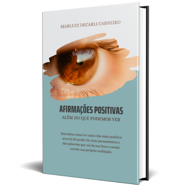 Afirmações Positivas. Além do que podemos ver. Descubra como ter uma vida mais positiva através do poder de seus pensamentos e das palavras que sai da sua boca e assim cocriar sua própria realidade.