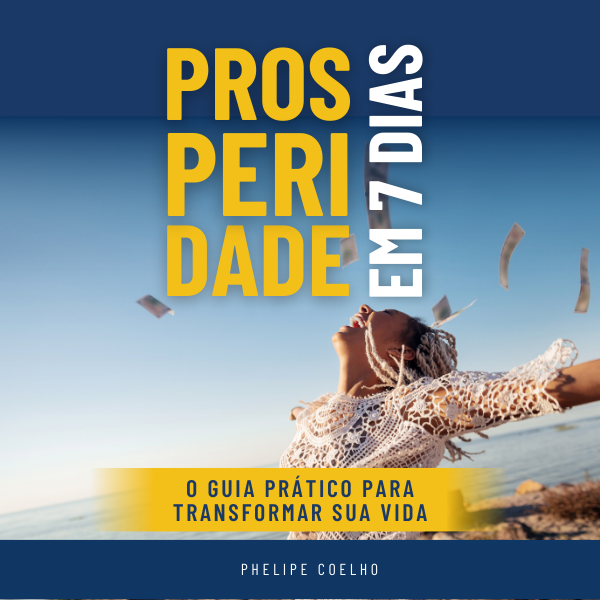PROSPERIDADE EM 7 DIAS - O Guia Prático para Transformar sua Vida