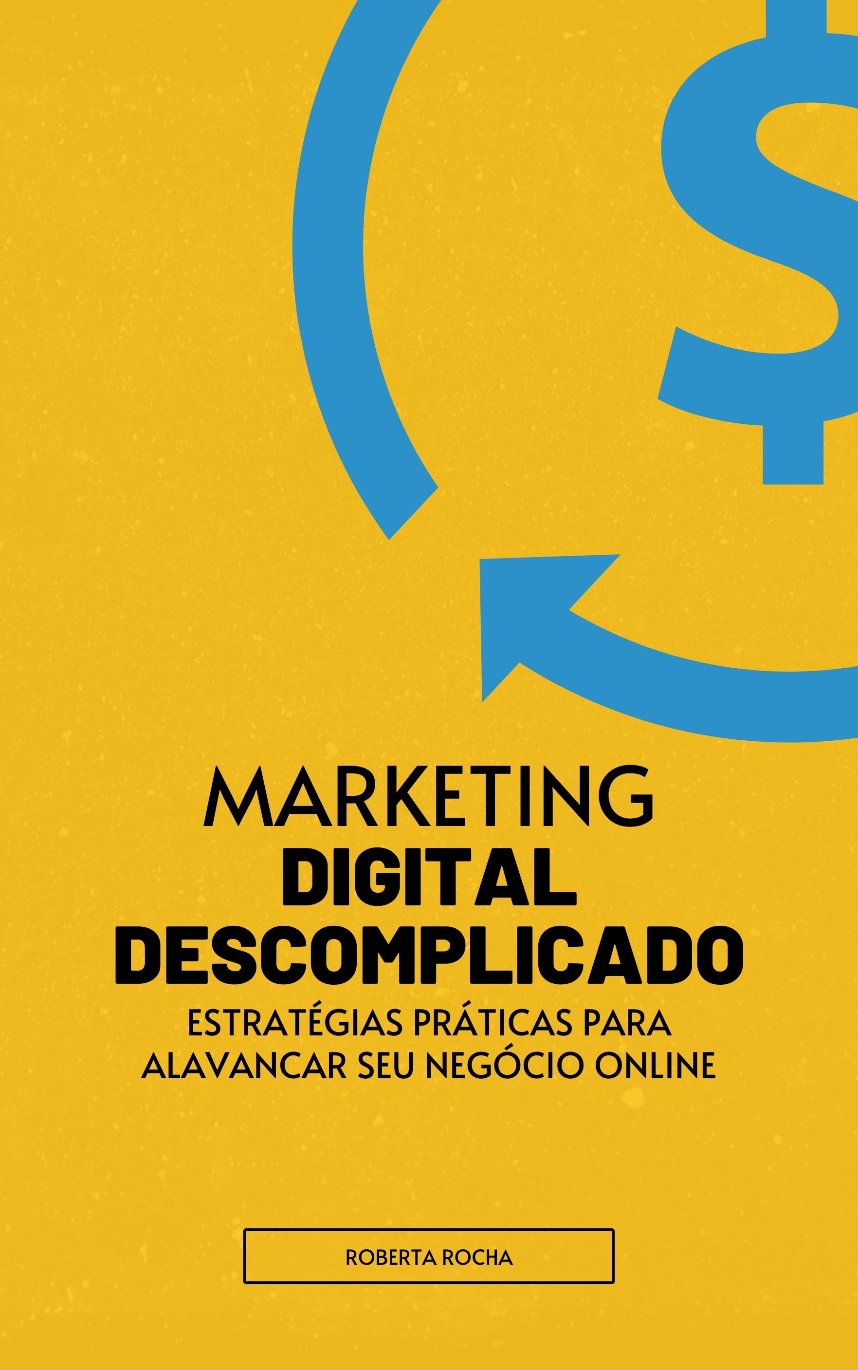Marketing Digital Descomplicado: Estratégias Práticas para Alavancar Seu Negócio Online