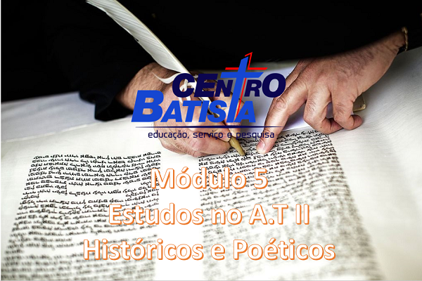 FORMAÇÃO BÍBLICA E MINISTERIAL - MÓDULO 5: ESTUDOS NO A.T II- HISTÓRICOS E POÉTICOS