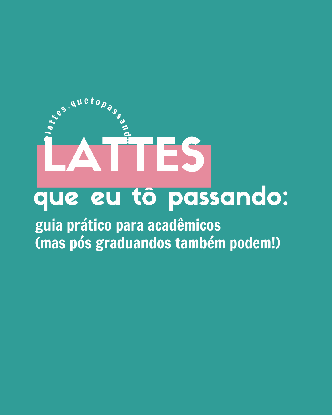 LATTES QUE EU TÔ PASSANDO guia prático para acadêmicos (mas pós