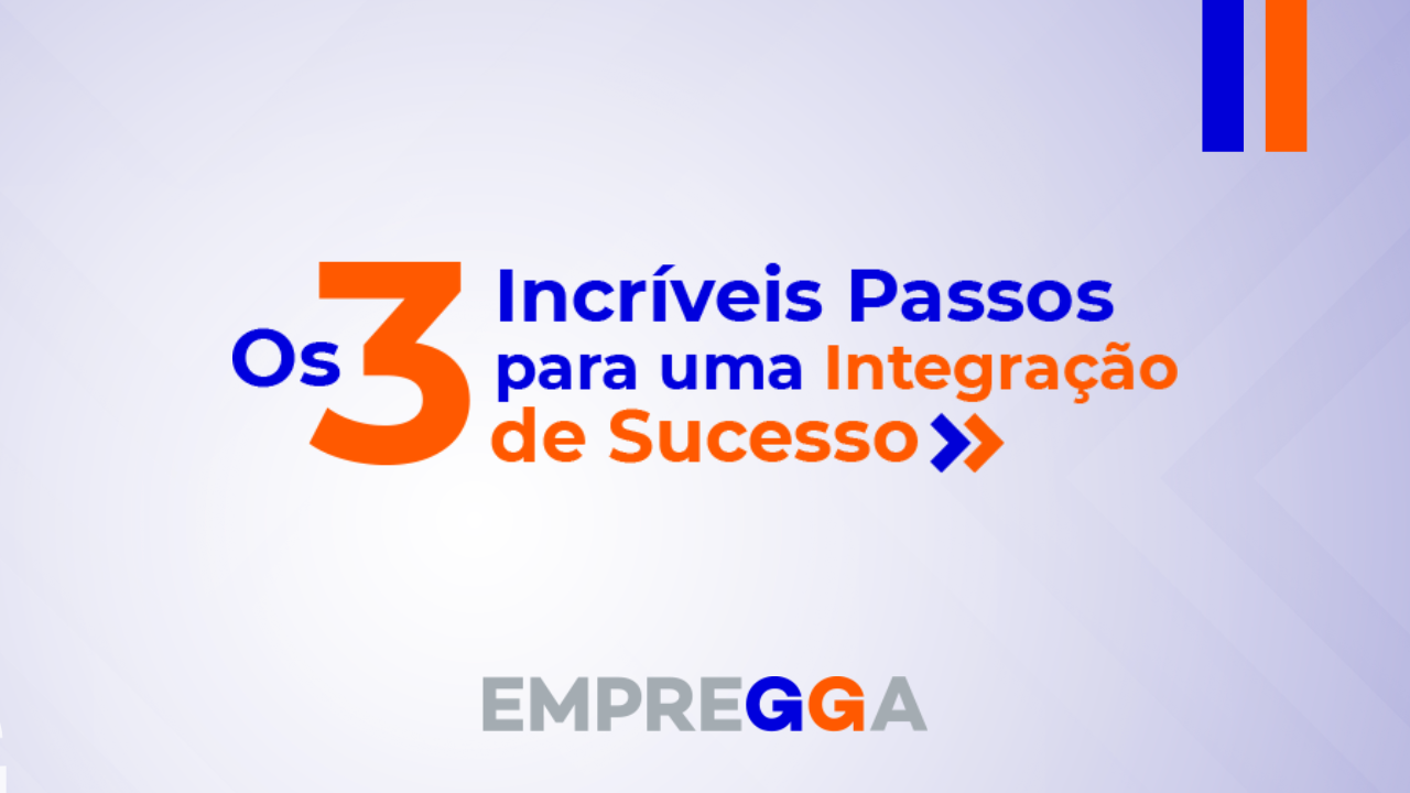 Os 3 incríveis passos para uma integração de sucesso - EMPREGGA