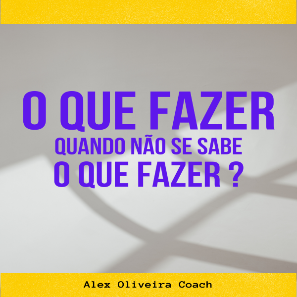 O QUE FAZER QUANDO NÃO SE SABE O QUE FAZER? - Robson Alex Oliveira ...