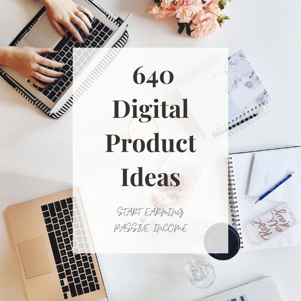 640 Digital Product Ideas - Start Earning Passive Income
