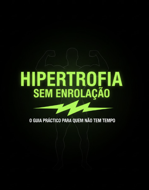 Hipertrofia Sem Enrolação: O Guia Prático para Quem Não Tem Tempo