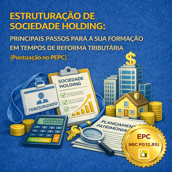 ESTRUTURAÇÃO DE SOCIEDADE HOLDING: PRINCIPAIS PASSOS PARA A SUA FORMAÇÃO EM TEMPOS DE REFORMA TRIBUTÁRIA (Pontuação no PEPC)