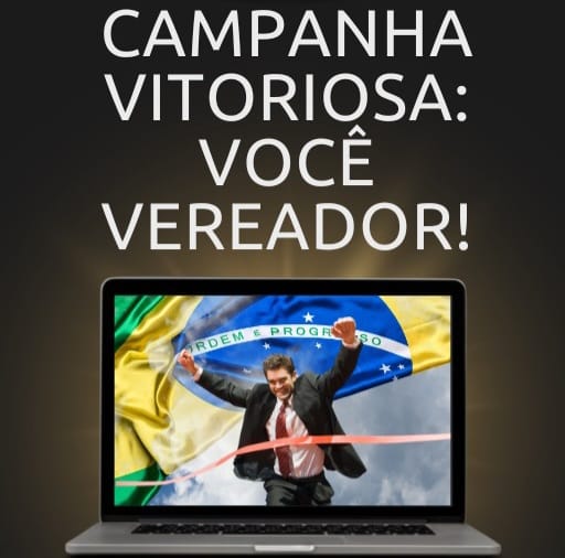 Campanha Vitoriosa: Você vereador! - Estratégia, Marketing e Legislação Eleitoral para você vencer sua campanha em 2024.