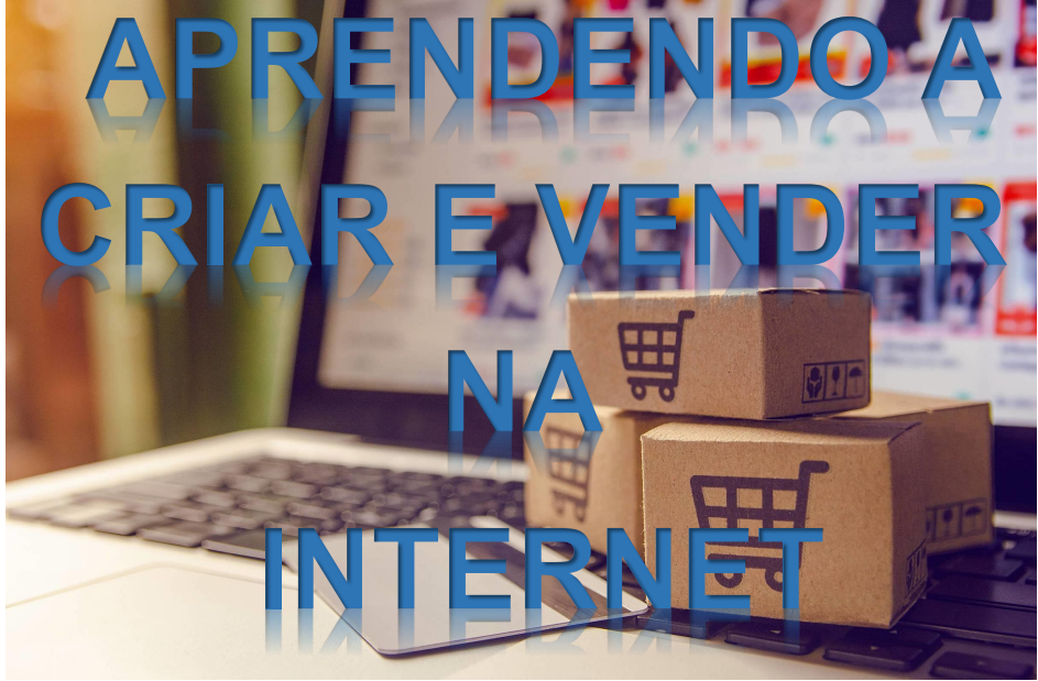 APRENDENDO A CRIAR E VENDER NA INTERNET (CURSO COMPLETO)