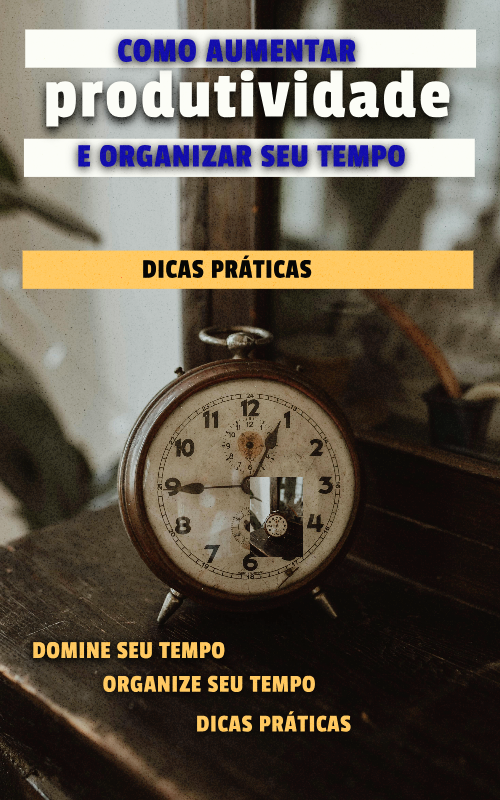 Como Aumentar sua Produtividade e Organizar seu Tempo: O Guia Práti...