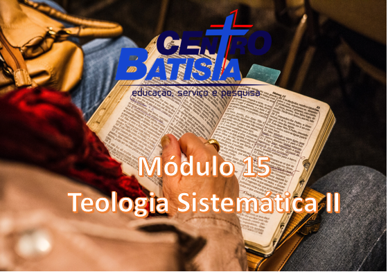 FORMAÇÃO BÍBLICA MINISTERIAL - MÓDULO 15- TEOLOGIA SISTEMÁTICA II