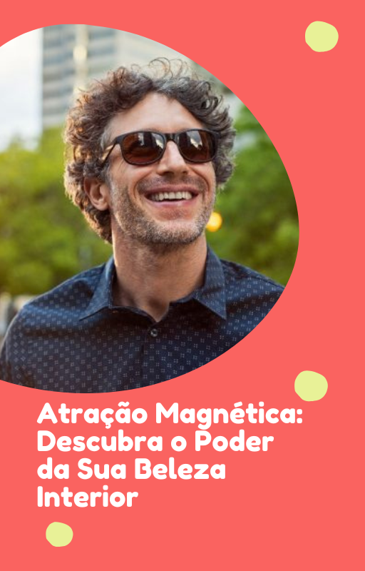 Atração Magnética: Descubra o Poder da Sua Beleza Interior