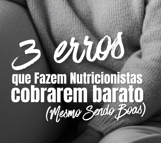 3 Erros que Fazem Nutricionistas Cobrarem Barato (Mesmo Sendo Boas)