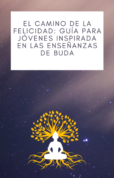 EL CAMINO DE LA FELICIDAD GUÍA PARA JÓVENES INSPIRADA EN LAS ENSEÑA...