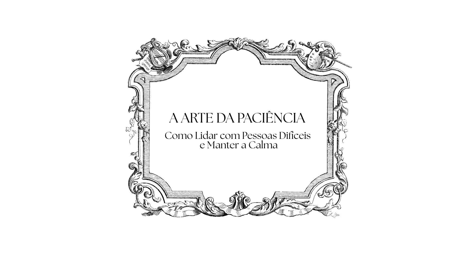 A Arte da Paciência – Como Lidar com Pessoas Difíceis e Manter a Calma