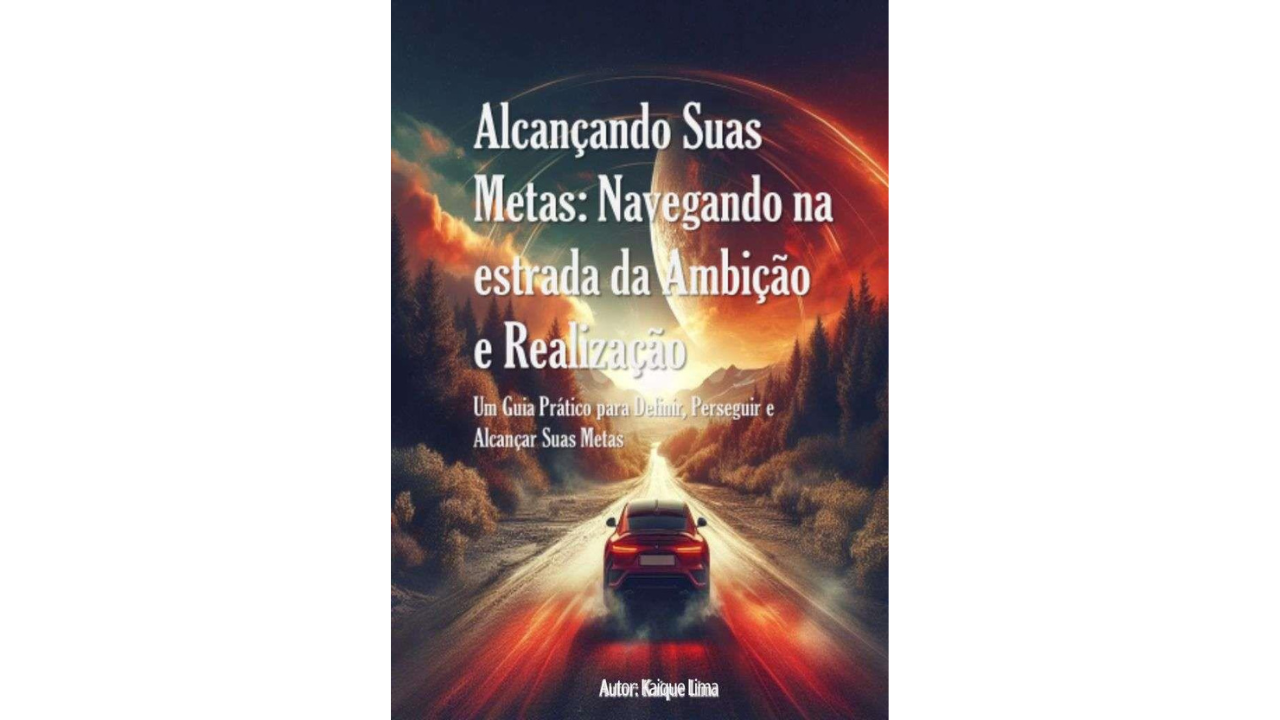 Alcançando Suas Metas: Navegando na Estrada da Ambição e Realização