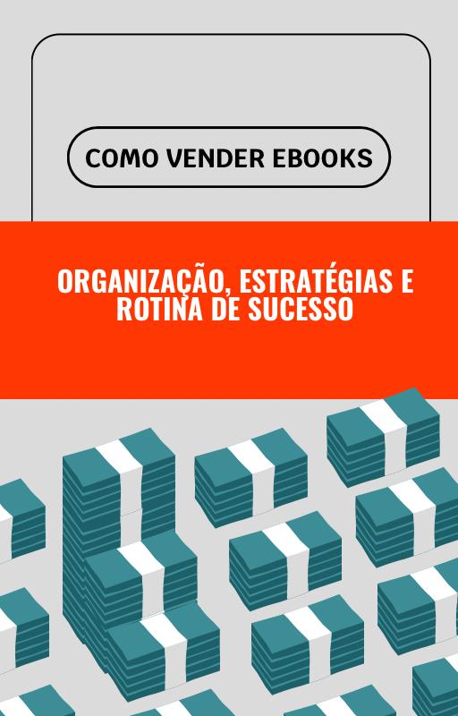 COMO VENDER EBOOKS - Organização, Estratégias e Rotina de Sucesso!