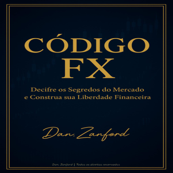 Código FX “Decifre os segredos do Mercado e Construa sua Liberdade Financeira”
