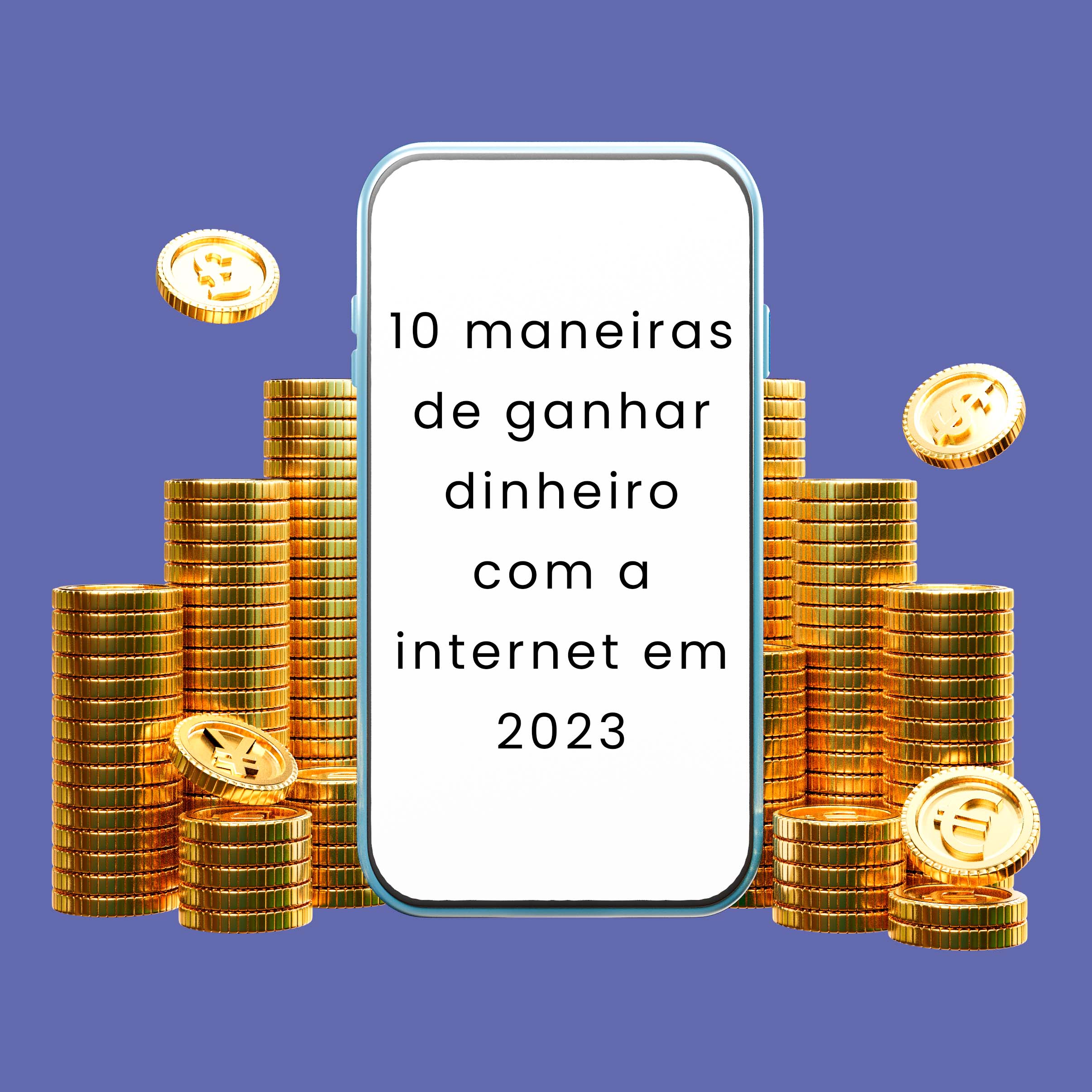 10 maneiras de ganhar dinheiro com a internet em 2023