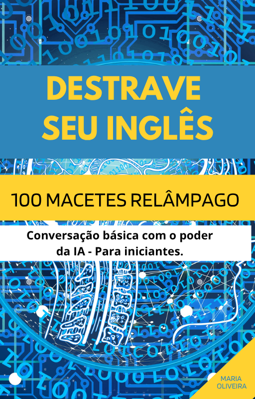 DESTRAVE SEU INGLÊS: 100 MACETES RELÂMPAGO! Conversação Básica e Fluidez em 3 Meses com o Poder da IA (Para Iniciantes)