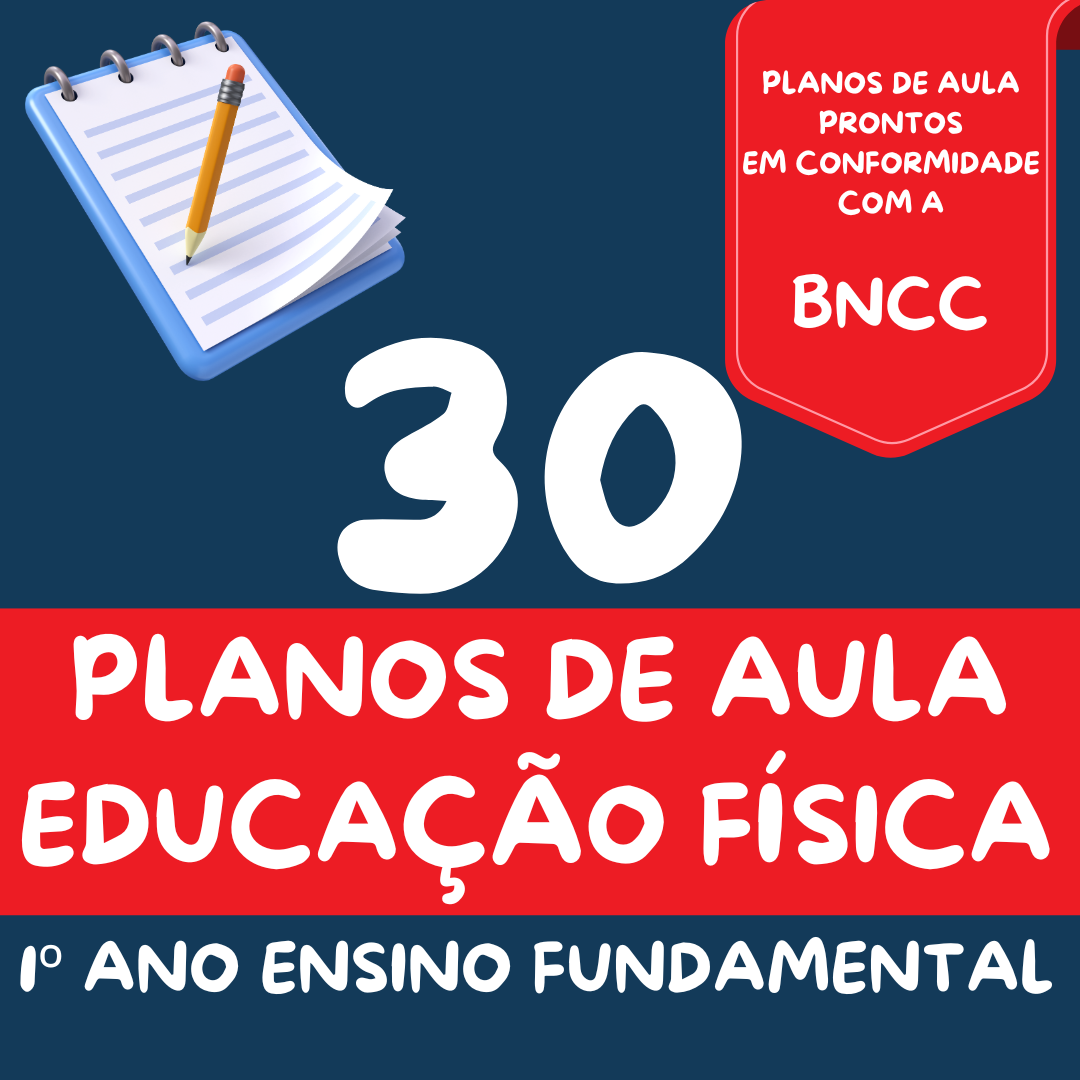 30 PLANOS DE AULA DE EDUCAÇÃO FÍSICA (1º ANO DO ENSINO FUNDAMENTAL)...