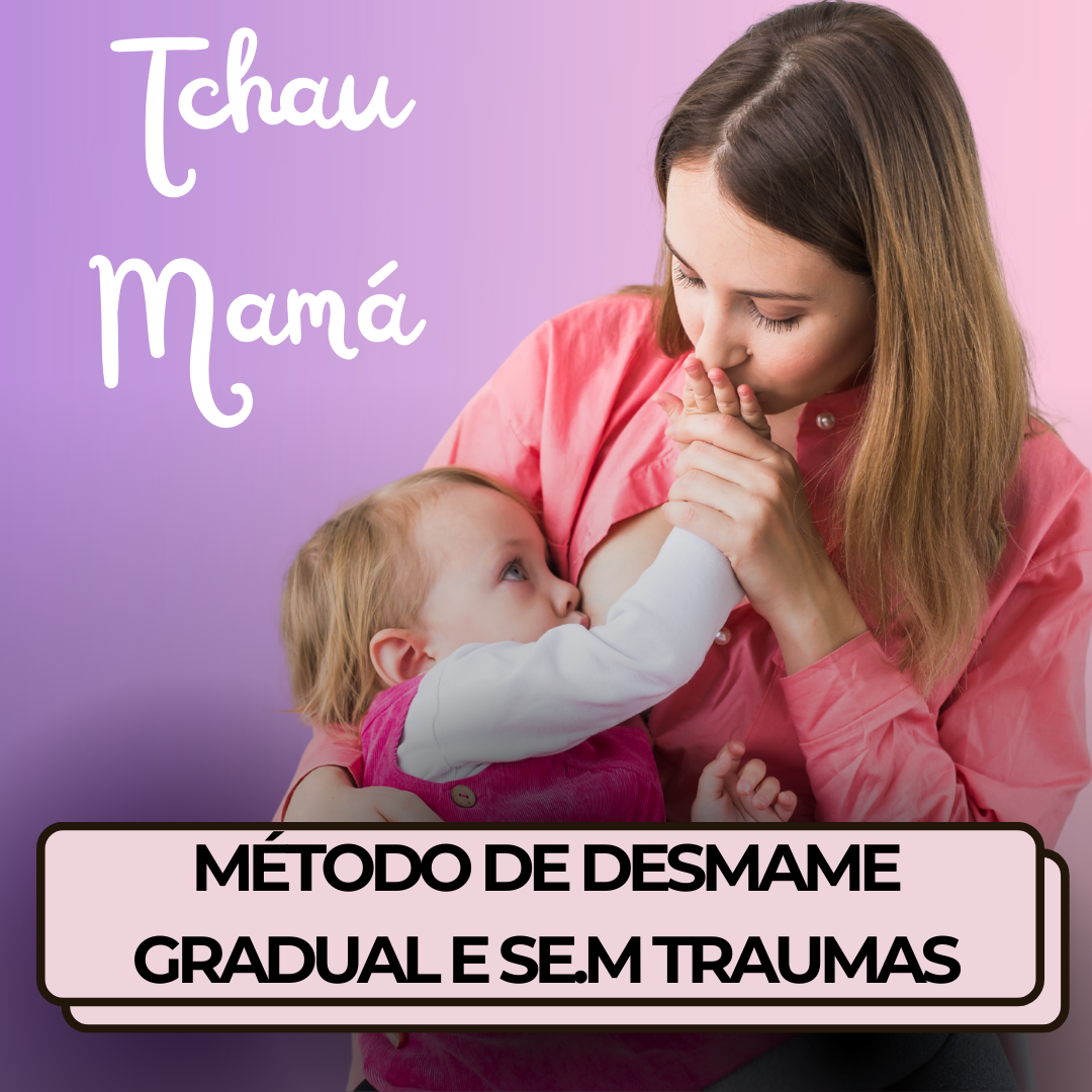 Tchau Mamá: Método de Desmame Gradual e Sem Traumas