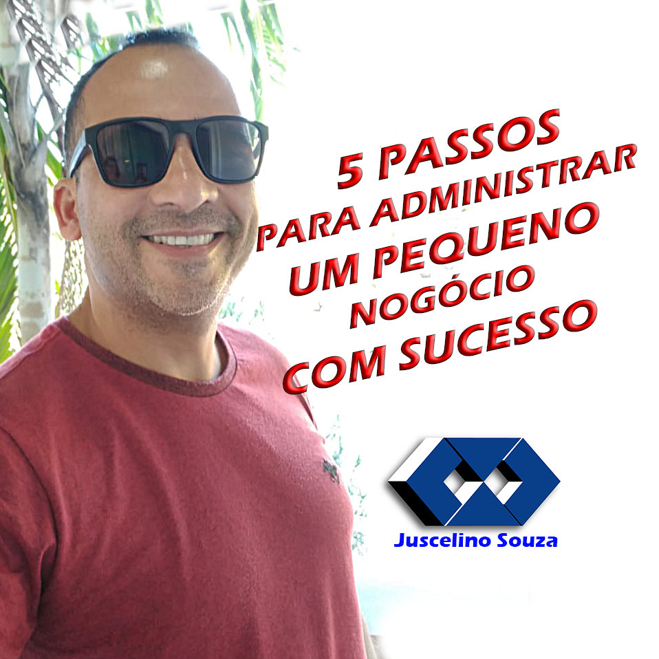 5 PASSOS PARA ADMINISTRAR UM PEQUENO NEGÓCIO COM SUCESSO