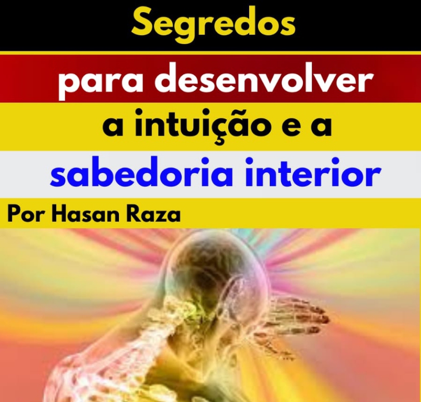 Segredos para desenvolver a intuição e a sabedoria interior - Hasan...