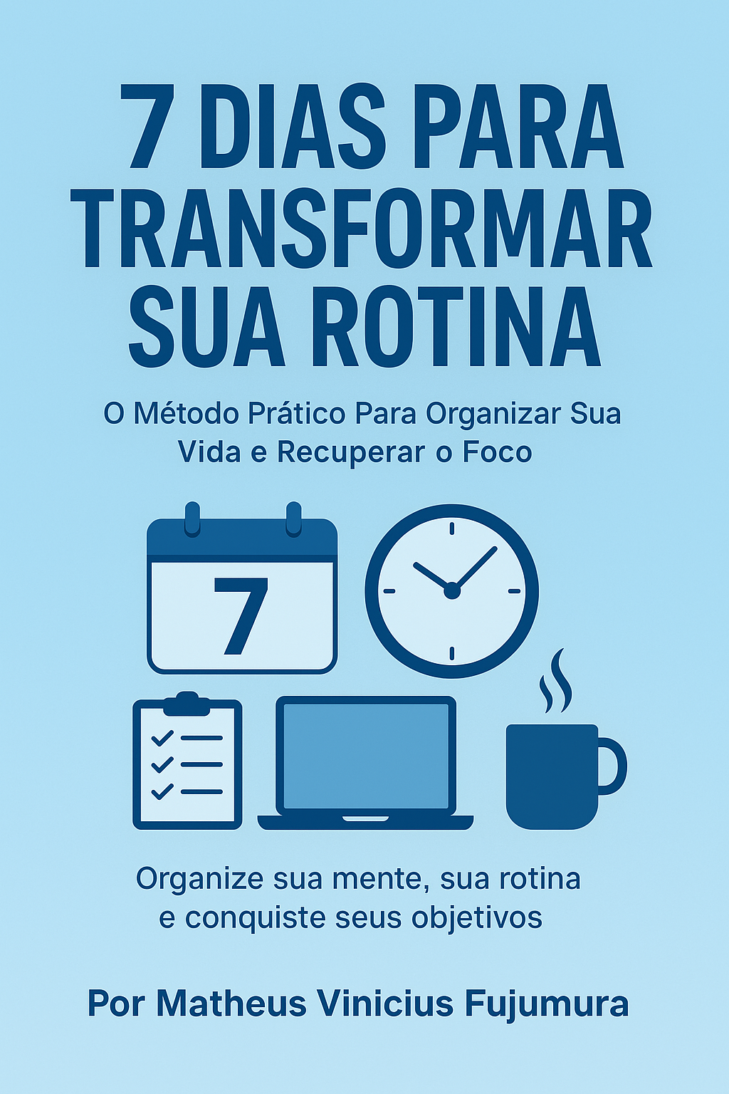 7 Dias Para Transformar Sua Rotina: O Método Prático Para Organizar...