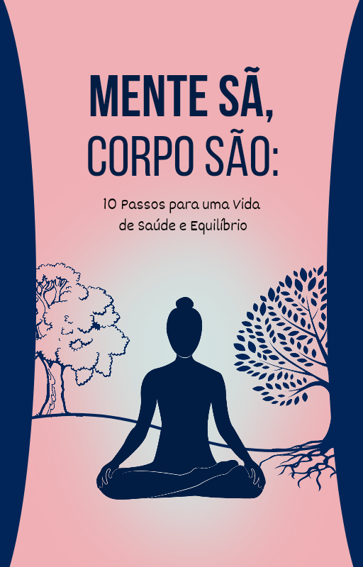 Mente sã, corpo são: 10 Passos para uma vida de saúde e equilíbrio....