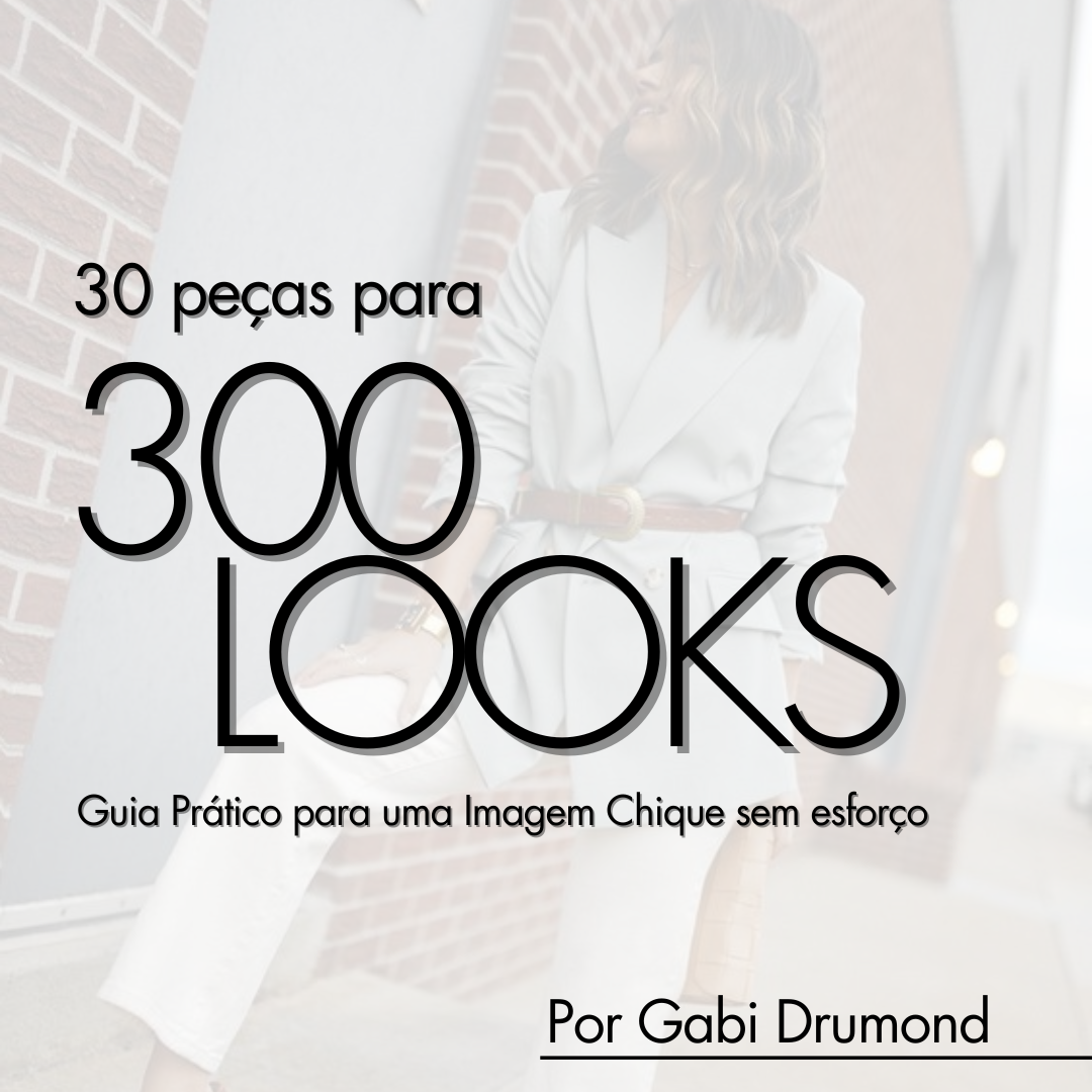 30 peças para 300 Looks - O Guia prático para Uma imagem Chique sem esforço